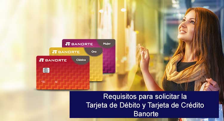 Requisitos para solicitar tarjeta de débito y tarjeta de crédita Banorte